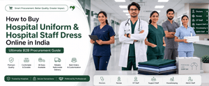 How to Buy Hospital Uniform & Hospital Staff Dress Online in India: Ultimate B2B Procurement Guide